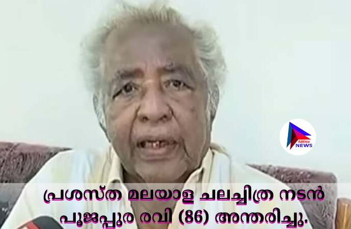 പ്രശസ്ത മലയാള ചലച്ചിത്ര നടൻ പൂജപ്പുര രവി (86) അന്തരിച്ചു.